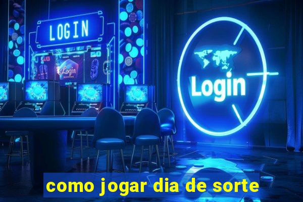 como jogar dia de sorte